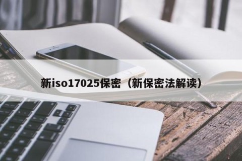 新iso17025保密（新保密法解读）