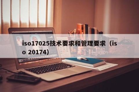 iso17025技术要求和管理要求（iso 20174）