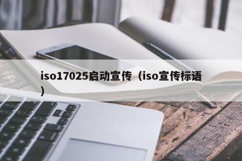 iso17025启动宣传（iso宣传标语）