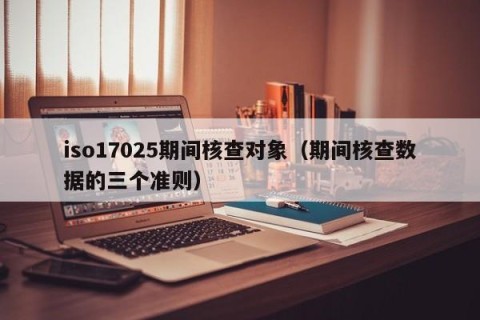iso17025期间核查对象（期间核查数据的三个准则）