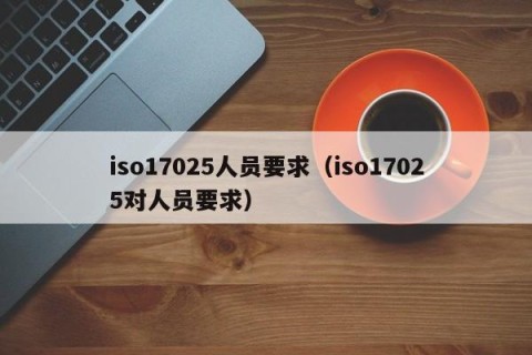 iso17025人员要求（iso17025对人员要求）