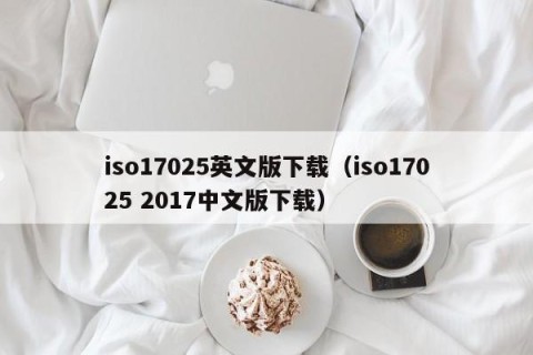 iso17025英文版下载（iso17025 2017中文版下载）