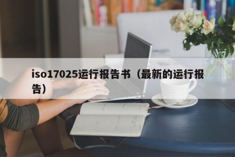 iso17025运行报告书（最新的运行报告）