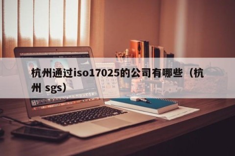 杭州通过iso17025的公司有哪些（杭州 sgs）