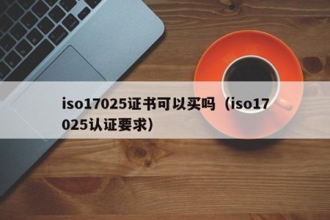 iso17025证书可以买吗（iso17025认证要求）