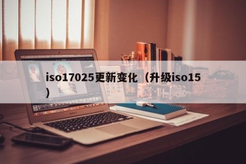 iso17025更新变化（升级iso15）