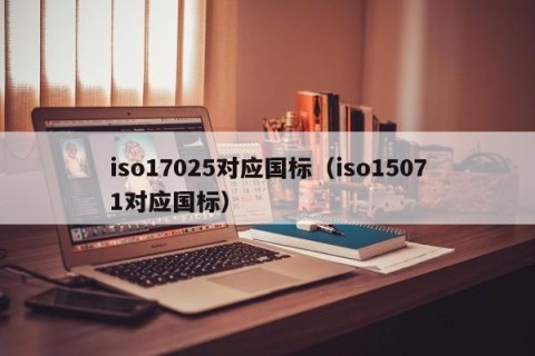iso17025对应国标（iso15071对应国标）