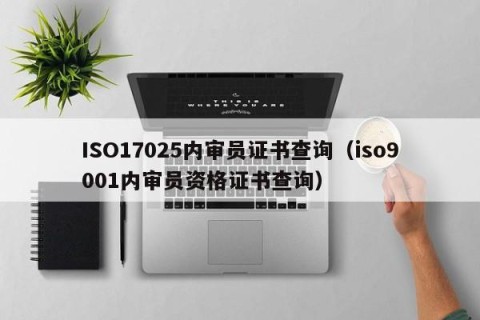 ISO17025内审员证书查询（iso9001内审员资格证书查询）