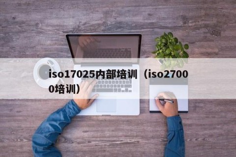 iso17025内部培训（iso27000培训）