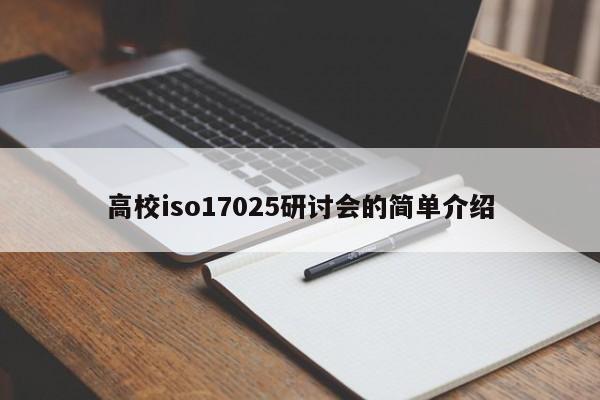 高校iso17025研讨会的简单介绍