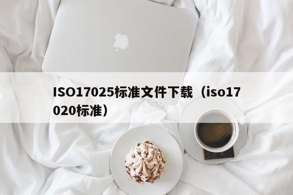 ISO17025标准文件下载(iso17020标准)
