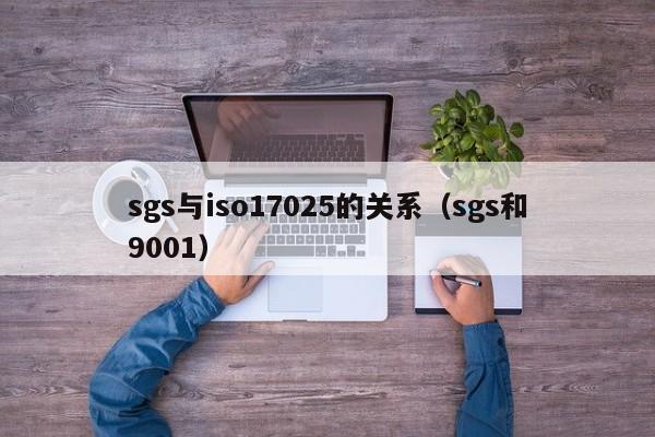 sgs与iso17025的关系(sgs和9001)